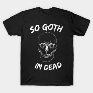 So Goth Im Dead T-Shirt